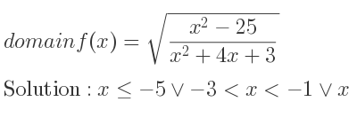 The domain of f(x)=sqrt((x^2-25)/(x^2+4x+3)) is x<=-5\lor-3<x<-1\lor x>= 5